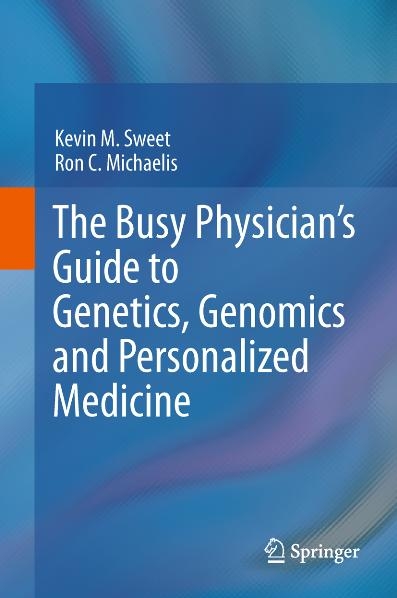 The Busy Physician’s Guide To Genetics, Genomics and Personalized Medicine - Kevin M. Sweet, Ron C. Michaelis