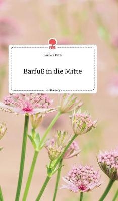 BarfuÃ in die Mitte. Life is a Story - story.one - Barbara Fath