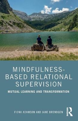 Mindfulness-Based Relational Supervision - Fiona Adamson, Jane Brendgen