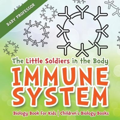 The Little Soldiers in the Body - Immune System - Biology Book for Kids Children's Biology Books -  Baby Professor