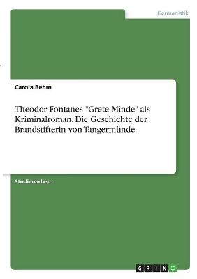 Theodor Fontanes "Grete Minde" als Kriminalroman. Die Geschichte der Brandstifterin von TangermÃ¼nde - Carola Behm