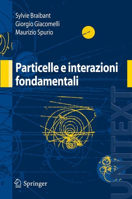 Particelle e interazioni fondamentali -  Sylvie Braibant,  Giorgio Giacomelli,  Maurizio Spurio