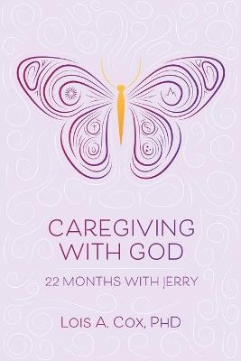 Caregiving with God - Lois A Cox