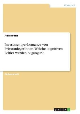 Investmentperformance von PrivatanlegerInnen. Welche kognitiven Fehler werden begangen? - Adis Hodzic