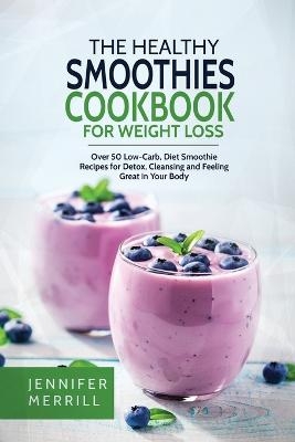 The Healthy Smoothies Cookbook for Weight Loss - Jennifer Merrill