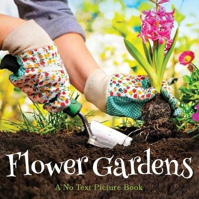 Flower Gardens, A No Text Picture Book - Lasting Happiness