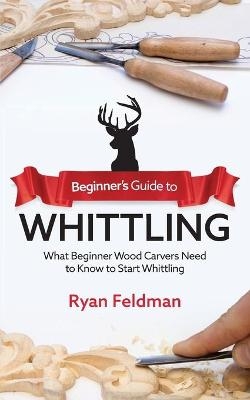 Beginner's Guide to Whittling - Ryan Feldman