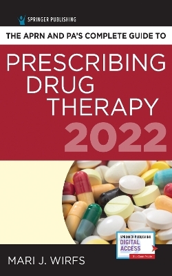 The APRN and PA’s Complete Guide to Prescribing Drug Therapy 2022 - Mari J. Wirfs