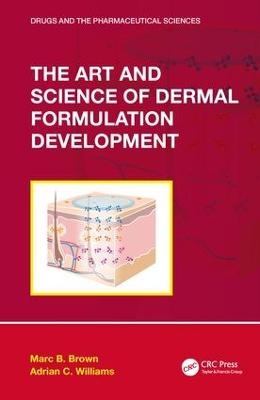 The Art and Science of Dermal Formulation Development - Marc B. Brown, Adrian C. Williams