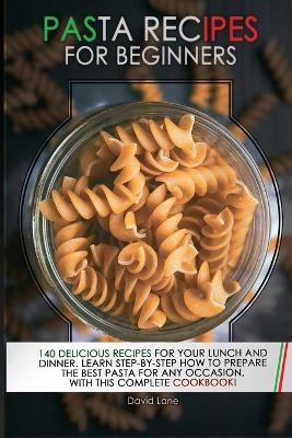 Pasta Recipes for Beginners - David Lane