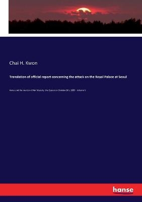 Translation of official report concerning the attack on the Royal Palace at Seoul - Chai H. Kwon