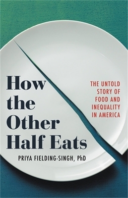 How the Other Half Eats - Priya Fielding-Singh