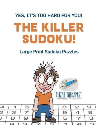 The Killer Sudoku! Yes, It's Too Hard for You! Large Print Sudoku Puzzles -  Puzzle Therapist