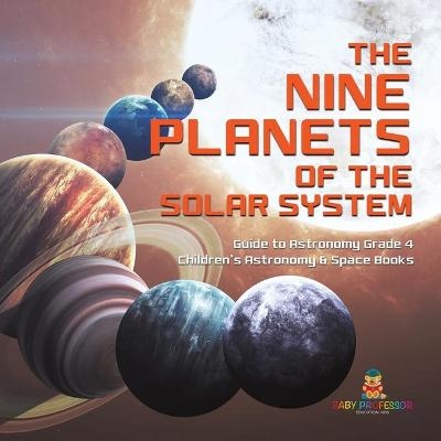 The Nine Planets of the Solar System Guide to Astronomy Grade 4 Children's Astronomy & Space Books -  Baby Professor