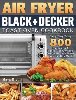 Air Fryer BLACK+DECKER Toast Oven Cookbook - Maya Rigby