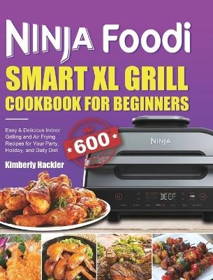 Ninja Foodi Smart XL Grill Cookbook for Beginners - Kimberly Hackler