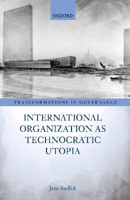 International Organization as Technocratic Utopia - Jens Steffek