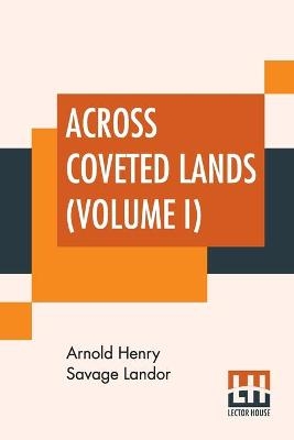 Across Coveted Lands (Volume I) - Arnold Henry Savage Landor