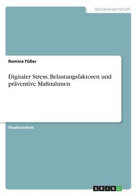 Digitaler Stress. Belastungsfaktoren und prÃ¤ventive MaÃnahmen - Romina FÃ¼Ãer