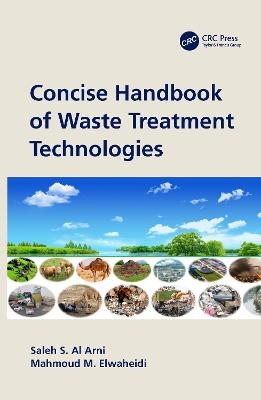 Concise Handbook of Waste Treatment Technologies - Saleh S. Al Arni, Mahmoud M. Elwaheidi