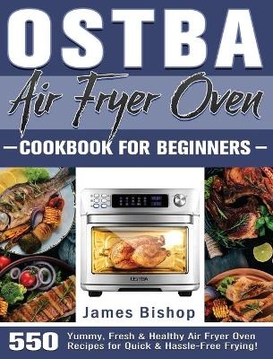 OSTBA Air Fryer Oven Cookbook for beginners - James Bishop