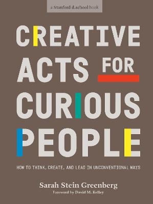 Creative Acts For Curious People - Sarah Stein Greenberg,  Stanford d.school