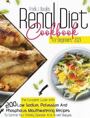 Renal Diet Cookbook for Beginners 2021 - Frank J Douglas