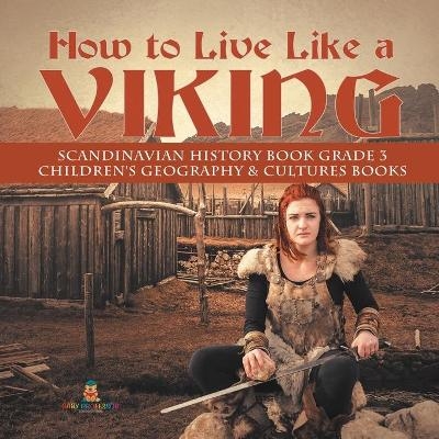 How to Live Like a Viking Scandinavian History Book Grade 3 Children's Geography & Cultures Books -  Baby Professor