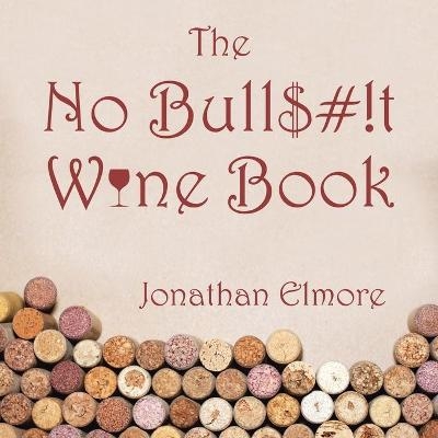 The No Bull$#!T Wine Book - Jonathan Elmore