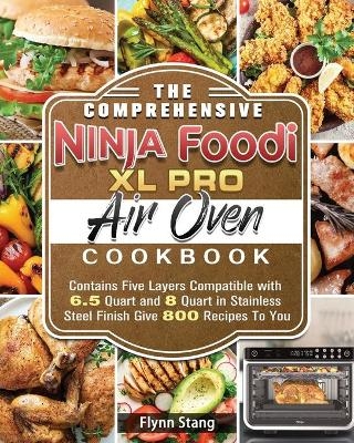 The Comprehensive Ninja Foodi XL Pro Air Oven Cookbook - Flynn Stang