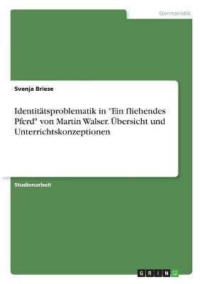 IdentitÃ¤tsproblematik in "Ein fliehendes Pferd" von Martin Walser. Ãbersicht und Unterrichtskonzeptionen - Svenja Briese