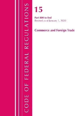 Code of Federal Regulations, Title 15 Commerce and Foreign Trade 800-End, Revised as of January 1, 2020 -  Office of The Federal Register (U.S.)