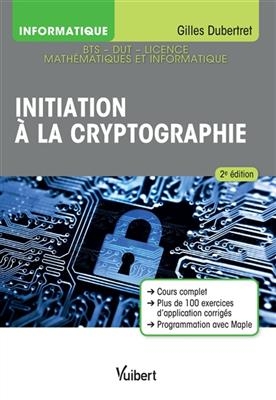 Initiation à la cryptographie : cours complet, plus de 100 exercices d'application corrigés, programmation avec Maple... - Gilles Dubertret