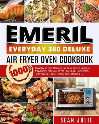 Emeril Everyday 360 Deluxe Air Fryer Oven Cookbook - Sean Julie