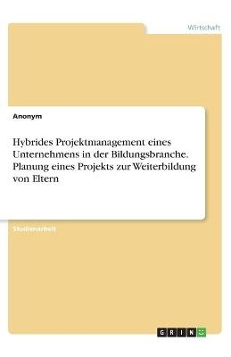 Hybrides Projektmanagement eines Unternehmens in der Bildungsbranche. Planung eines Projekts zur Weiterbildung von Eltern -  Anonym