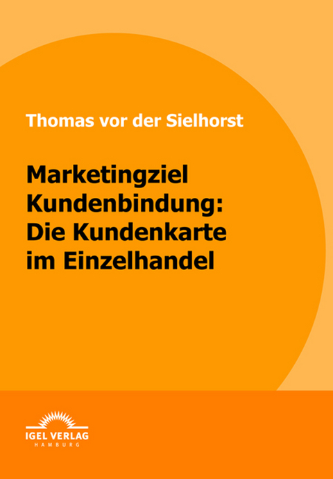 Marketingziel Kundenbindung: Die Kundenkarte im Einzelhandel - Thomas vor der Sielhorst