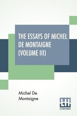 The Essays Of Michel De Montaigne (Volume III) - Michel Montaigne