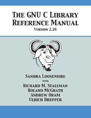 The GNU C Library Reference Manual Version 2.26 - Sandra Loosemore, Richard M Stallman, Roland McGrath