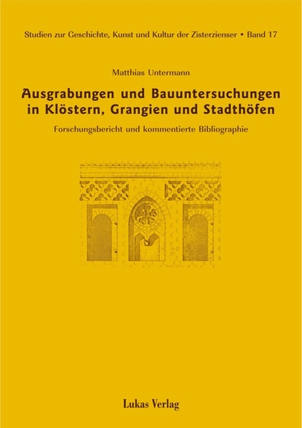 Studien zur Geschichte, Kunst und Kultur der Zisterzienser / Ausgrabungen und Bauuntersuchungen in Klöstern, Grangien und Stadthöfen - Matthias Untermann