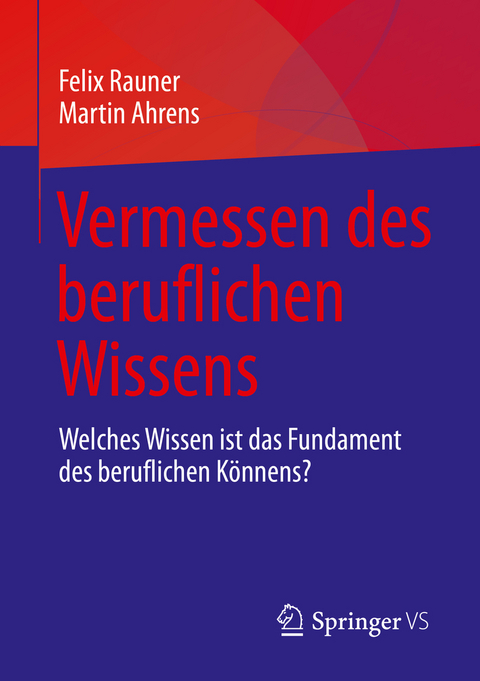 Vermessen des beruflichen Wissens - Felix Rauner, Martin Ahrens