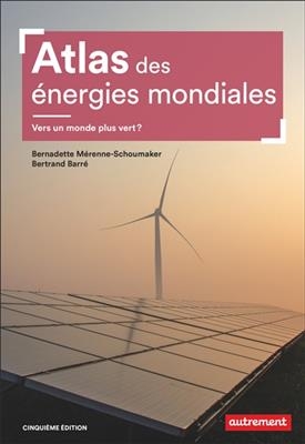 Atlas des énergies mondiales : vers un monde plus vert ? - Bertrand Barré, Bernadette Mérenne-Schoumaker