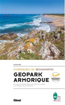 Geopark Armorique : itinéraires de découvertes : balades et randonnées des monts d'Arrée à la presqu'île de Crozon - Julien Amic