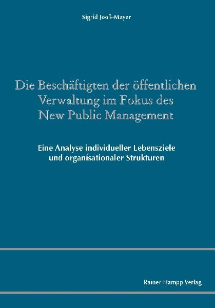 Die Beschäftigten der öffentlichen Verwaltung im Fokus des New Public Management: Eine Analyse individueller Lebensziele und organisationaler Strukturen -  Sigrid Jooß-Mayer