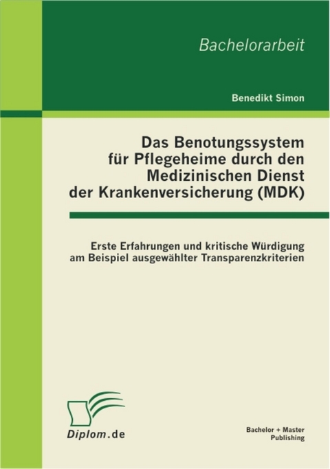 Das Benotungssystem für Pflegeheime durch den Medizinischen Dienst der Krankenversicherung (MDK) -  Benedikt Simon