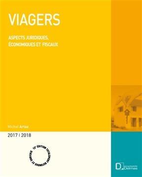 Viagers : aspects juridiques, économiques et fiscaux : 2017-2018 -  Artaz Michel