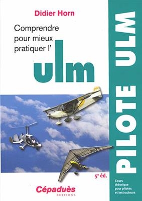 Comprendre pour mieux pratiquer l'ULM : cours théorique pour pilotes et instructeurs - Didier Horn