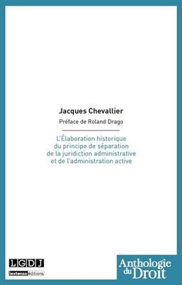 L'élaboration historique du principe de séparation de la juridiction administrative et de l'administration active - Jacques (1943-....) Chevallier