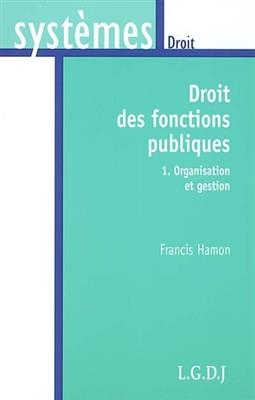 Droit des fonctions publiques. Vol. 1. Organisation et gestion - Francis (1935-....) Hamon