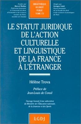 Le Statut juridique de l'action culturelle et linguistique de la France à l'étranger - Hélène Trova