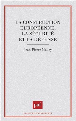 La construction européenne, la sécurité et la défense - Jean-Pierre (1942-.... Maury,  politologue)